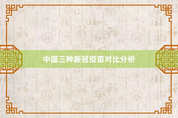 中国三种新冠疫苗对比分析